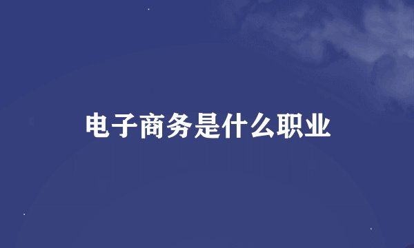 电子商务是什么职业