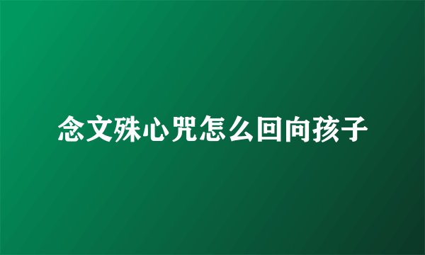 念文殊心咒怎么回向孩子