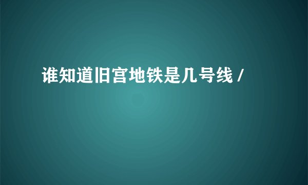 谁知道旧宫地铁是几号线 /