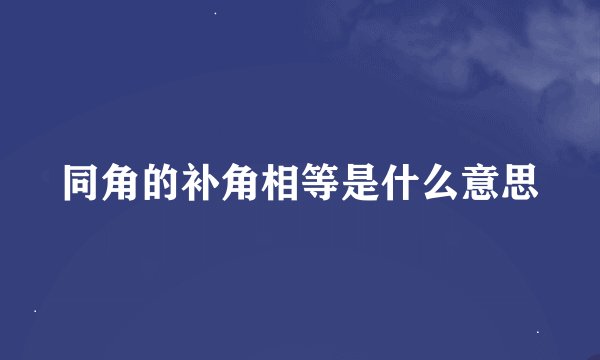 同角的补角相等是什么意思