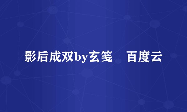 影后成双by玄笺 百度云