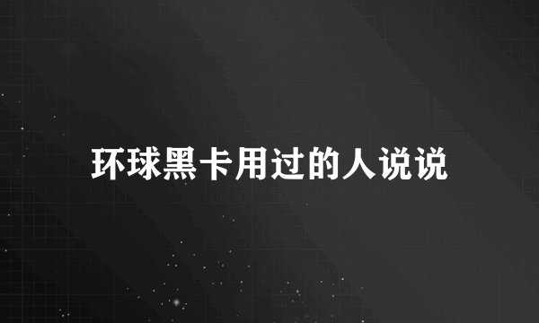 环球黑卡用过的人说说
