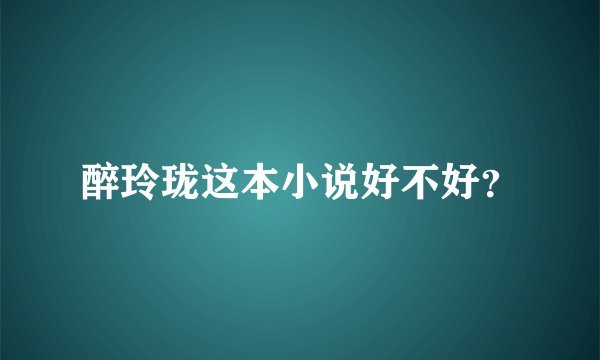 醉玲珑这本小说好不好？