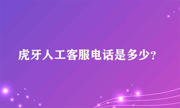 虎牙人工客服电话是多少？