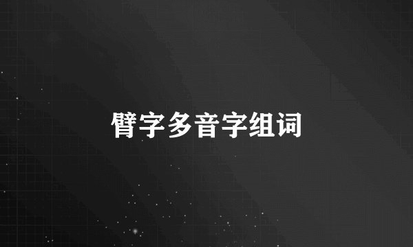 臂字多音字组词