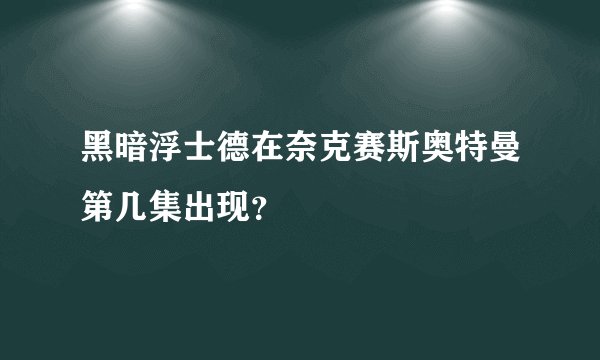 黑暗浮士德在奈克赛斯奥特曼第几集出现？