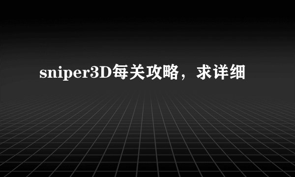 sniper3D每关攻略，求详细