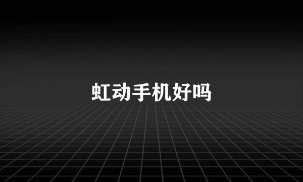 虹动手机好吗