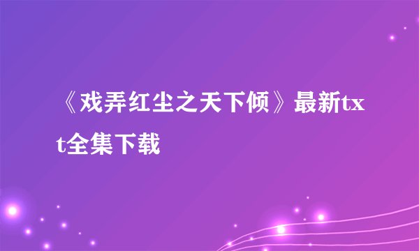 《戏弄红尘之天下倾》最新txt全集下载