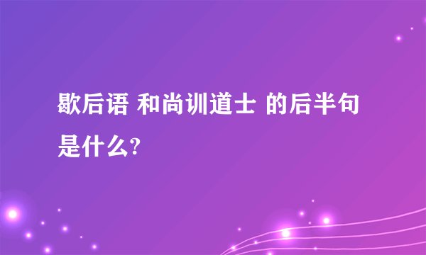 歇后语 和尚训道士 的后半句是什么?