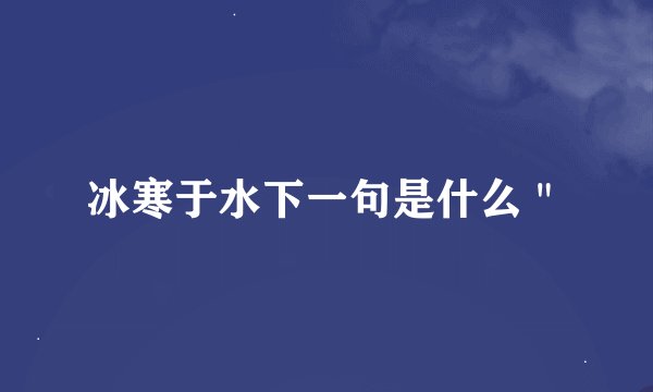 冰寒于水下一句是什么＂