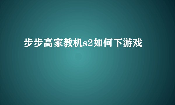 步步高家教机s2如何下游戏