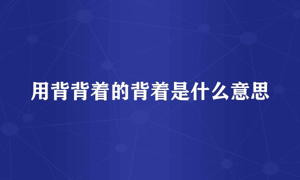 用背背着的背着是什么意思
