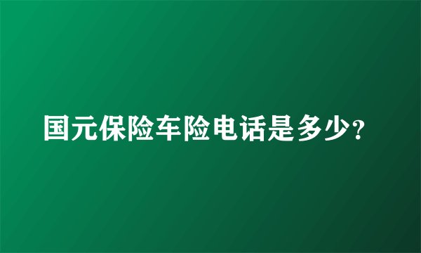 国元保险车险电话是多少？