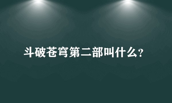 斗破苍穹第二部叫什么？