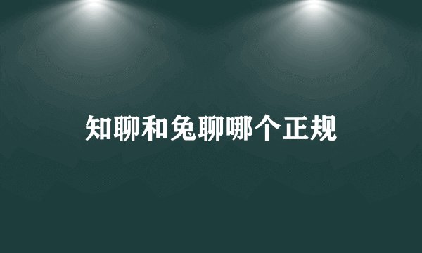 知聊和兔聊哪个正规