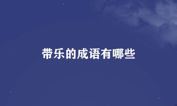 带乐的成语有哪些