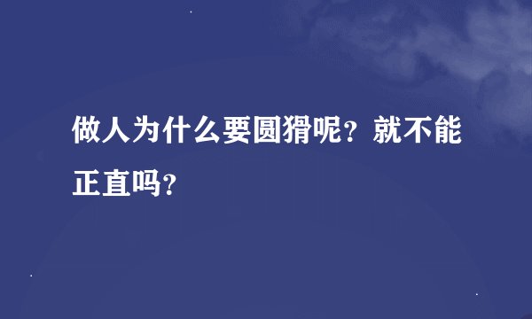 做人为什么要圆猾呢?就不能正直吗?