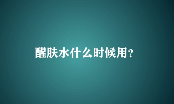 醒肤水什么时候用?