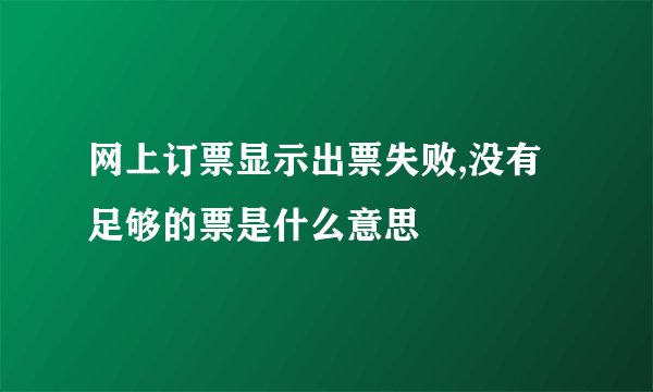 网上订票显示出票失败,没有足够的票是什么意思