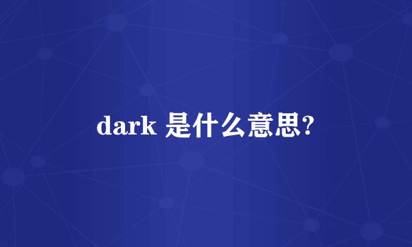 dark 是什么意思?