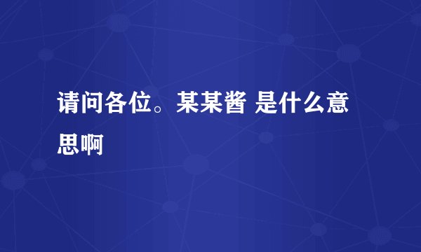 请问各位。某某酱 是什么意思啊