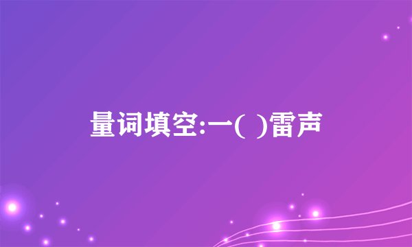 量词填空:一( )雷声