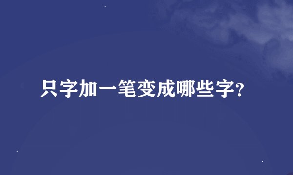 只字加一笔变成哪些字？