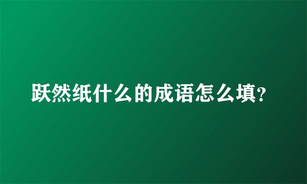 跃然纸什么的成语怎么填？