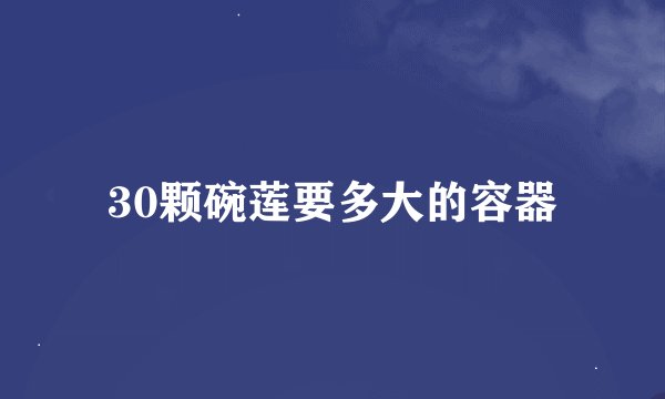 30颗碗莲要多大的容器