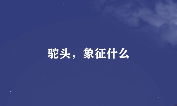 驼头，象征什么