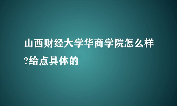 山西财经大学华商学院怎么样?给点具体的
