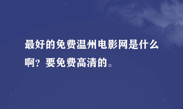 最好的免费温州电影网是什么啊？要免费高清的。