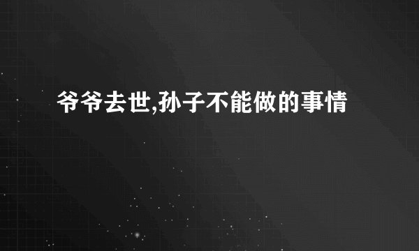 爷爷去世,孙子不能做的事情
