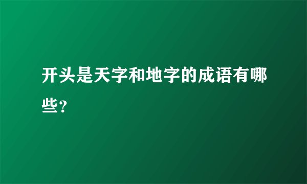 开头是天字和地字的成语有哪些?
