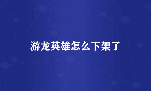 游龙英雄怎么下架了