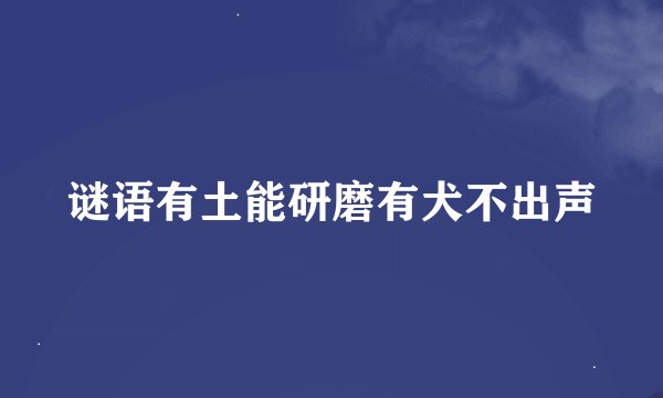 谜语有土能研磨有犬不出声