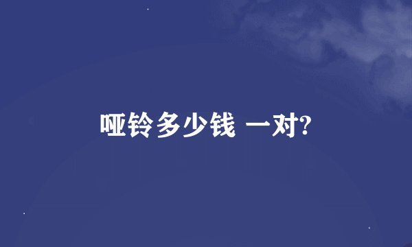 哑铃多少钱 一对?