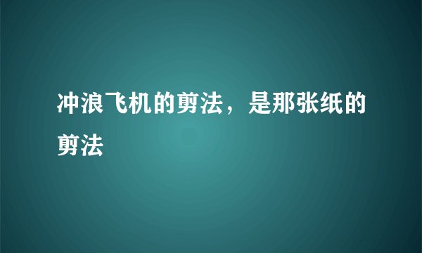 冲浪飞机的剪法，是那张纸的剪法