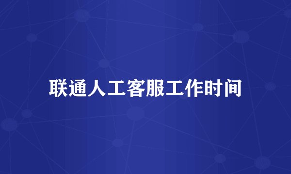 联通人工客服工作时间