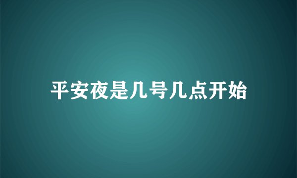 平安夜是几号几点开始