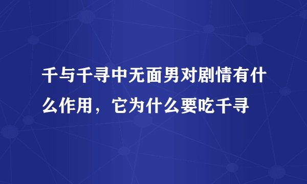 千与千寻中无面男对剧情有什么作用，它为什么要吃千寻