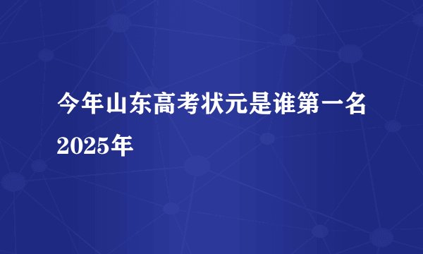 今年山东高考状元是谁第一名2025年