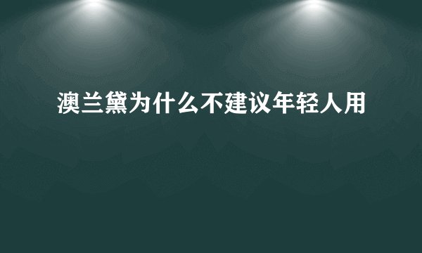 澳兰黛为什么不建议年轻人用