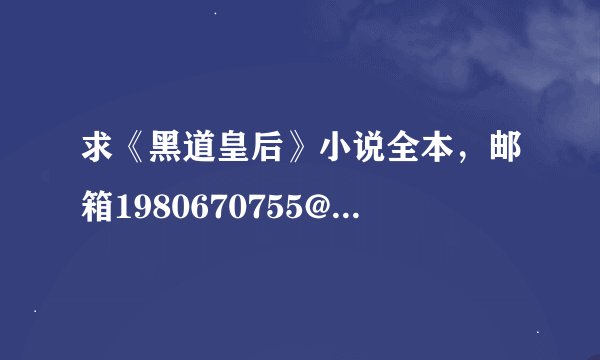 求《黑道皇后》小说全本，邮箱1980670755@qq.com 非常感谢