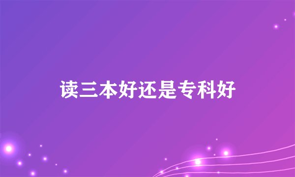 读三本好还是专科好