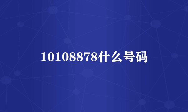 10108878什么号码