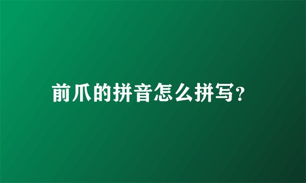 前爪的拼音怎么拼写？