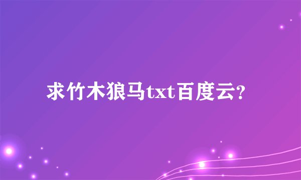 求竹木狼马txt百度云？
