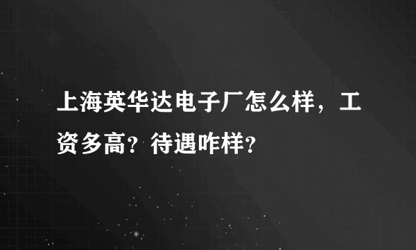 上海英华达电子厂怎么样,工资多高?待遇咋样?